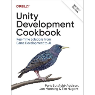 Unity Development Cookbook: Real-Time Solutions from Game Development to AI. 2nd Edition. Tim Nugent, Paris Buttfield-Addison, Jon Manning