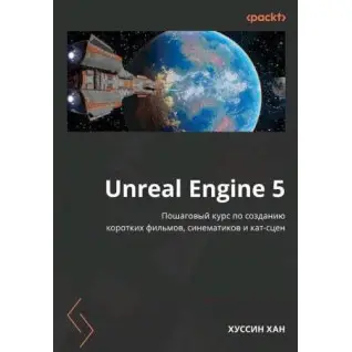 Unreal Engine 5. Покроковий курс зі створення коротких фільмів та синематиків, Хан Х