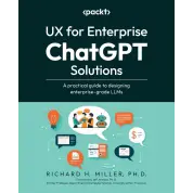 UX for Enterprise ChatGPT Solutions: A practical guide to designing enterprise-grade LLMs. Richard H. Miller 