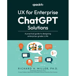 UX for Enterprise ChatGPT Solutions: A practical guide to designing enterprise-grade LLMs. Richard H. Miller 