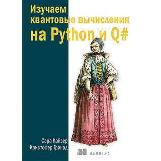 Изучаем квантовые вычисления на Python и Q#. Кайзер С., Гранад К. Изучаем квантовые вычисления на Python и Q#. Кайзер С., Гранад К.