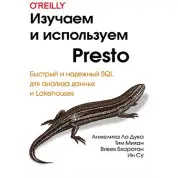 Изучаем и используем Presto. Анжелика Ло Дука, Тим Михан, Вивек Бхатаран, Ин Су