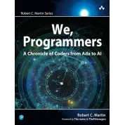 We, Programmers: A Chronicle of Coders from Ada to AI. 1st Edition. Robert C. Martin Series