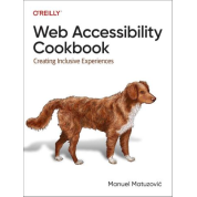 Web Accessibility Cookbook: Creating Inclusive Experiences. 1st Edition. Manuel Matuzovic