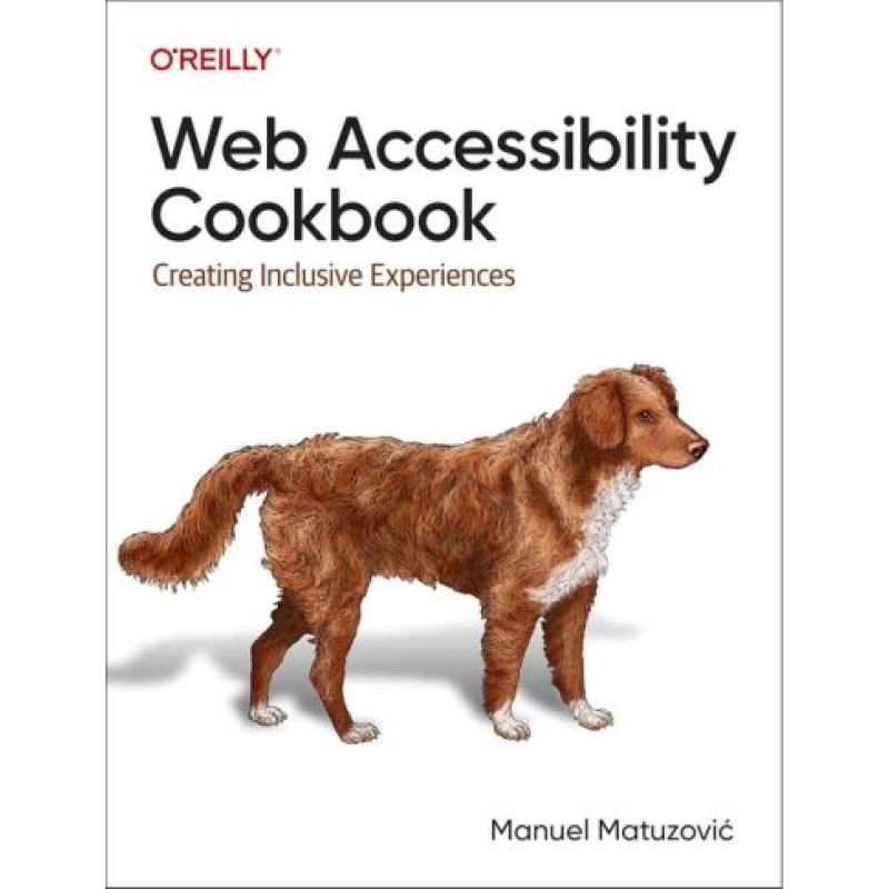 Web Accessibility Cookbook: Creating Inclusive Experiences. 1st Edition. Manuel Matuzovic