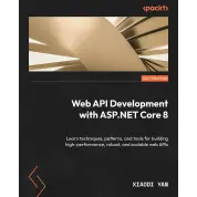  Web API Development with ASP.NET Core 8: Learn techniques, patterns, and tools for building high-performance, robust, and scalable web APIs
