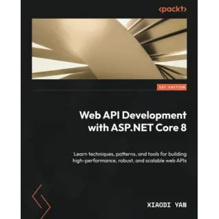 Web API Development with ASP.NET Core 8. Learn techniques, patterns, and tools for building high-performance, robust, and scalable web APIs. Xiaodi Yan