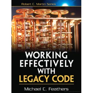 Working Effectively with Legacy Code. Michael Feathers