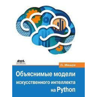 Зрозумілі моделі штучного інтелекту на Python. Мішра Прадіпта Зрозумілі моделі штучного інтелекту на Python. Мішра Прадіпта