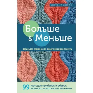 Більше і менше. Ідеальна техніка для будь-якого в'язаного проекту. Дюран Джудіт