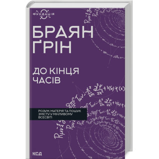 До кінця часів. Розум, матерія та пошук змісту у мінливому Всесвіті. Браян Ґрін До кінця часів. Розум, матерія та пошук змісту у мінливому Всесвіті. Браян Ґрін