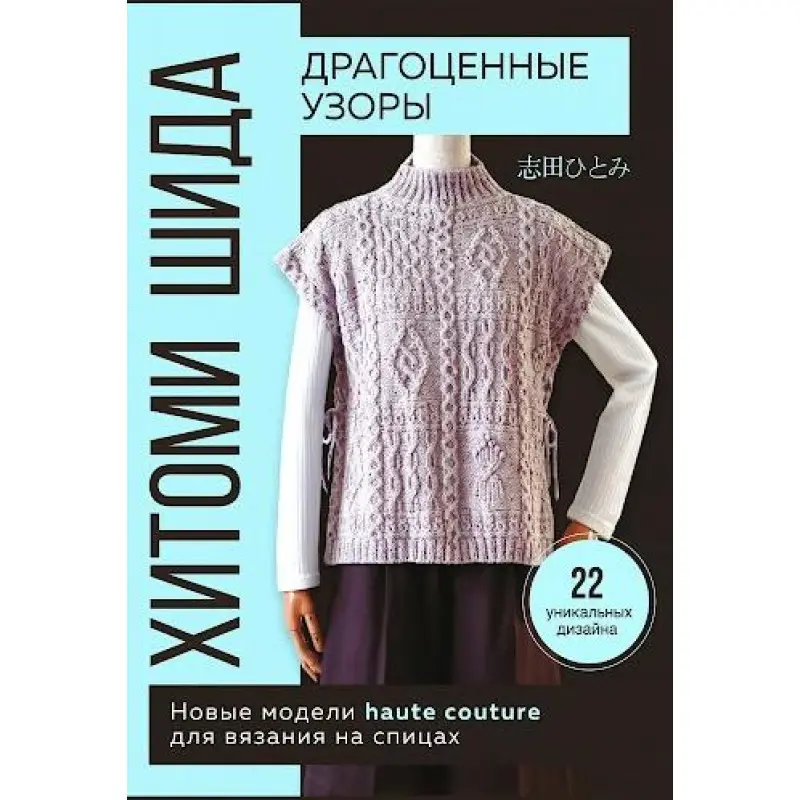 Дорогоцінні візерунки Хітомі Шіда. Нові моделі haute couture для в'язання на спицях. 22 унікальних дизайну