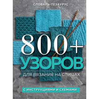 800+ візерунків для в'язання на спицях. Словник-тезаурус з інструкціями та схемами 800+ візерунків для в'язання на спицях. Словник-тезаурус з інструкціями та схемами