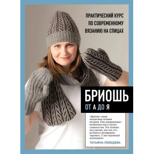 Бріош від А до Я. Практичний курс із сучасного в'язання на спицях. Тетяна Лебедєва Бріош від А до Я. Практичний курс із сучасного в'язання на спицях. Тетяна Лебедєва