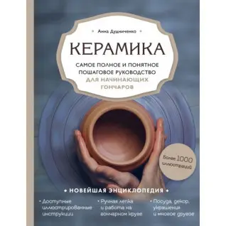 Кераміка. Найповніше і найзрозуміліше покрокове керівництво для гончарів-початківців