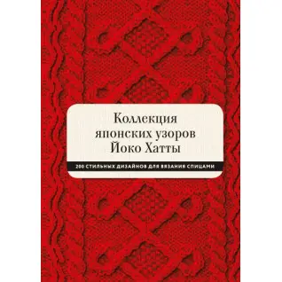 Колекція японських візерунків Йоко Хатти. 200 стильних дизайнів для в'язання спицями. Йоко Хатта і Касандра Харрад