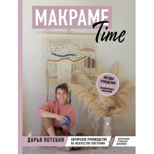 МАКРАМЕ Time. Авторское руководство по искусству плетения + коллекция стильных дизайнов. Потебня Дарья МАКРАМЕ Time. Авторское руководство по искусству плетения + коллекция стильных дизайнов. Потебня Дарья