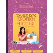 Полный курс кройки и шитья, без примерок и подгонок. Злачевская Галия