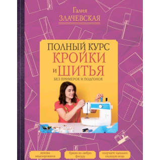 Повний курс крою та шиття, без примірок та підгонок. Злачевська Галія Повний курс крою та шиття, без примірок та підгонок. Злачевська Галія