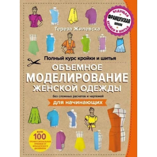 Повний курс крою та шиття. Об'ємне моделювання жіночого одягу без складних розрахунків та креслень. Для початківців - Тереза Жилевська Повний курс крою та шиття. Об'ємне моделювання жіночого одягу без складних розрахунків та креслень. Для початківців - Тереза Жилевська