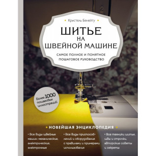 Шиття на швейній машині. Найповніше та зрозуміле покрокове керівництво (Нове оформлення) Крістель Бенейту Шиття на швейній машині. Найповніше та зрозуміле покрокове керівництво (Нове оформлення) Крістель Бенейту