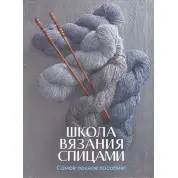 Школа вязания спицами. Самое полное пособие!