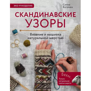 Скандинавські візерунки для в'язання на спицях. В'язання та вишивка натуральною вовною. Ватанен Санна Скандинавські візерунки для в'язання на спицях. В'язання та вишивка натуральною вовною. Ватанен Санна