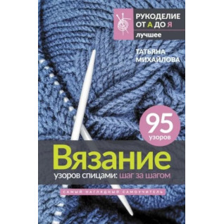 В'язання візерунків спицями: крок за кроком. Найбільш наочний самовчитель. Михайлова Тетяна В'язання візерунків спицями: крок за кроком. Найбільш наочний самовчитель. Михайлова Тетяна