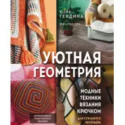 Уютная геометрия. Модные техники вязания крючком для стильного интерьера. Гендина Ю.