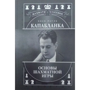 Хосе Рауль Капабланка. Основи шахової гри. Калініченко Н. Хосе Рауль Капабланка. Основи шахової гри. Калініченко Н.