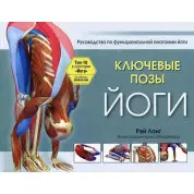 Ключевые позы йоги: руководство по функциональной анатомии йоги, Рэй Лонг