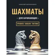 Шахи для початківців: правила, навички, тактики. Калініченко Микола