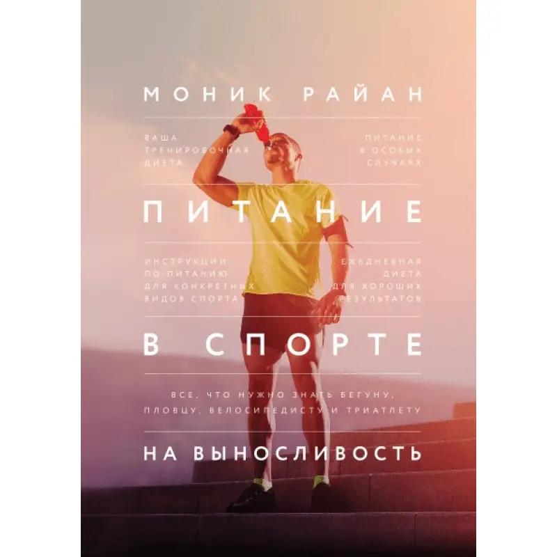 Питание в спорте на выносливость. Все, что нужно знать бегуну, пловцу, велосипедисту и триатлету. Моник Райан