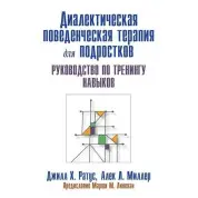 Діалектична поведінкова терапія для підлітків. Посібник із тренінгу навичок. Д. Ротаус А. Міллер