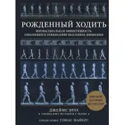 Рождённый ходить. Миофасциальная эффективность: революция в понимании механики движения. Джеймс Эрлз