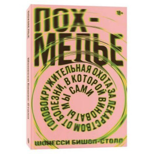 Похмелье. Головокружительная охота за лекарством от болезни, в которой виноваты мы сами. Шонесси Бишоп-Столл Похмелье. Головокружительная охота за лекарством от болезни, в которой виноваты мы сами. Шонесси Бишоп-Столл