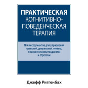 Практична когнітивно-поведінкова терапія. 185 інструментів для керування тривогою. Джефф Риггенбах.