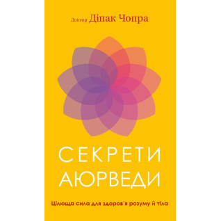 Секрети аюрведи. Цілюща сила для здоров’я розуму й тіла | Діпак Чопра   Секрети аюрведи. Цілюща сила для здоров’я розуму й тіла | Діпак Чопра