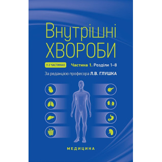 Внутрішні хвороби: у 2 частинах. Частина 1. Розділи 1—8: підручник. 2-е видання Внутрішні хвороби: у 2 частинах. Частина 1. Розділи 1—8: підручник. 2-е видання