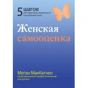 Жіноча самооцінка. П'ять кроків для набуття впевненості та внутрішньої сили. Меган МакКатчен