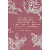 Міфи про драконів. Від змія-спокусника і лернейської гідри до скандинавського Фафніра і морського Левіафана. Скотт Брюс