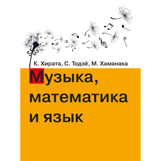 Музыка, математика и язык. Хирата К., Тодзё С., Хаманака М. Музыка, математика и язык. Хирата К., Тодзё С., Хаманака М.