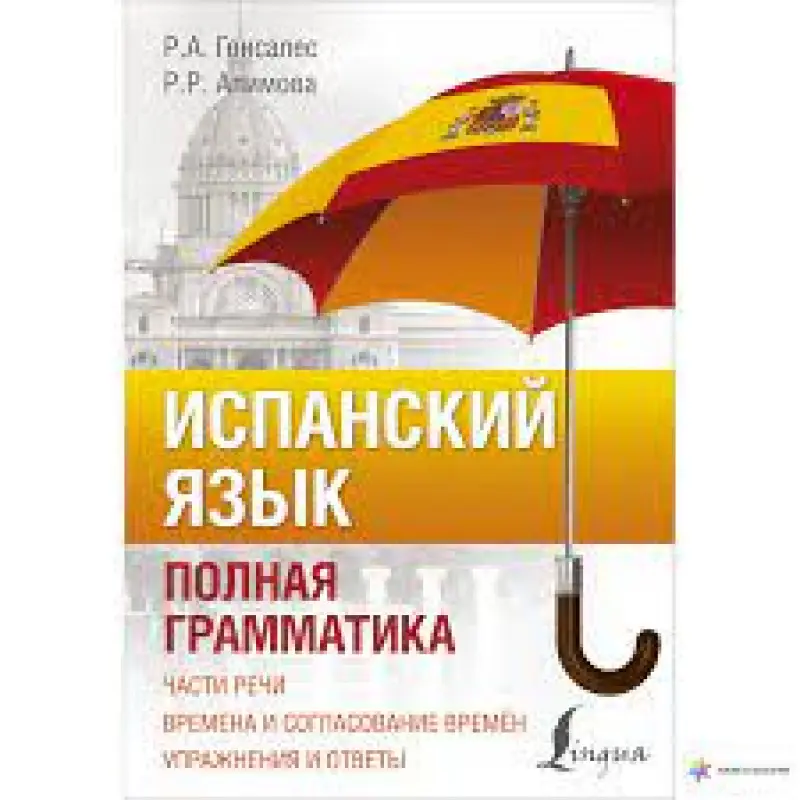 Испанский язык. Полная грамматика.Роза Гонсалес, Рушания Алимова