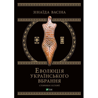 Еволюція українського вбрання. Сторінки історії. Зінаїда Васіна Еволюція українського вбрання. Сторінки історії. Зінаїда Васіна