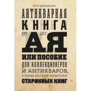 Антикварна книга від А до Я, або посібник для колекціонерів та антикварів, а також для всіх любителів старовинних книг. Дружинін П.