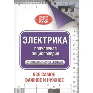 Электрика. Популярная энциклопедия от специалистов Legrand. Всё самое важное и нужное