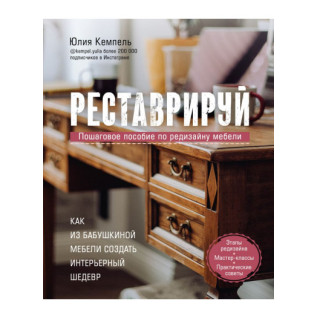 Реставрируй. Как из бабушкиной мебели создать интерьерный шедевр. Юлия Кемпель Реставрируй. Как из бабушкиной мебели создать интерьерный шедевр. Юлия Кемпель