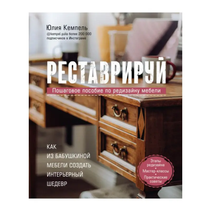 Реставрируй. Как из бабушкиной мебели создать интерьерный шедевр. Юлия Кемпель