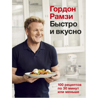 Быстро и вкусно. 100 рецептов по 30 минут или меньше. Гордон Рамзи Быстро и вкусно. 100 рецептов по 30 минут или меньше. Гордон Рамзи