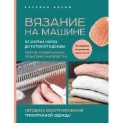 Вязание на машине. От снятия мерок до готовой одежды. Полное универсальное пошаговое руководство. 2-е издание, исправленное и дополненное. Васив Наталья 